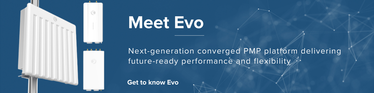 Evo is Cambium's next-generation platform for fixed wireless.